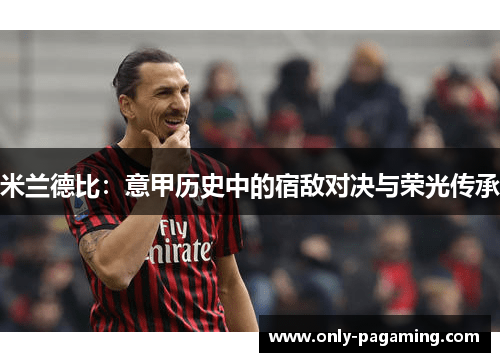米兰德比：意甲历史中的宿敌对决与荣光传承