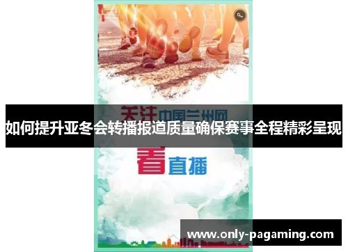 如何提升亚冬会转播报道质量确保赛事全程精彩呈现