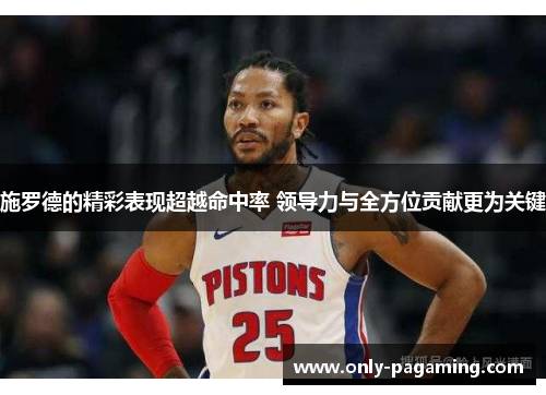 施罗德的精彩表现超越命中率 领导力与全方位贡献更为关键