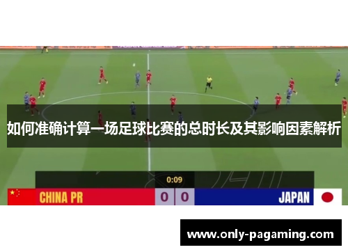 如何准确计算一场足球比赛的总时长及其影响因素解析