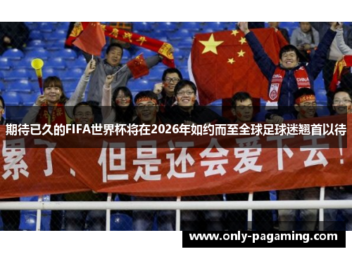 期待已久的FIFA世界杯将在2026年如约而至全球足球迷翘首以待