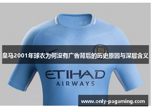 皇马2001年球衣为何没有广告背后的历史原因与深层含义