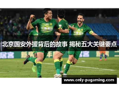 北京国安外援背后的故事 揭秘五大关键要点
