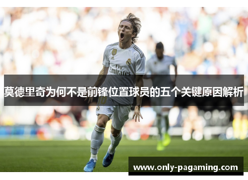 莫德里奇为何不是前锋位置球员的五个关键原因解析