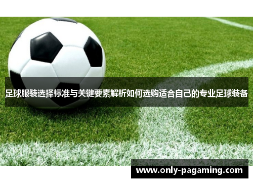 足球服装选择标准与关键要素解析如何选购适合自己的专业足球装备