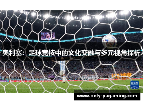 奥利塞：足球竞技中的文化交融与多元视角探析