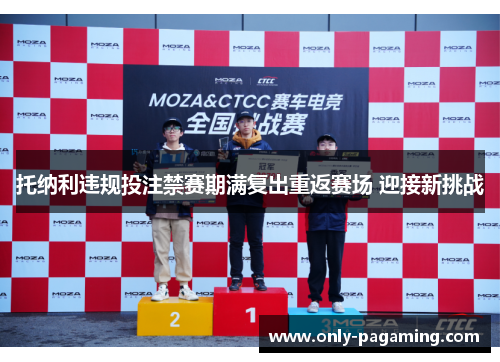托纳利违规投注禁赛期满复出重返赛场 迎接新挑战
